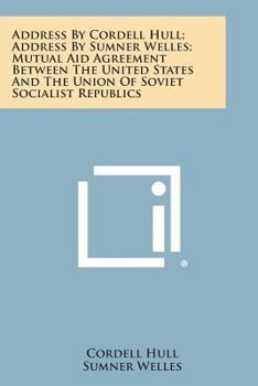 Paperback Address by Cordell Hull; Address by Sumner Welles; Mutual Aid Agreement Between the United States and the Union of Soviet Socialist Republics Book