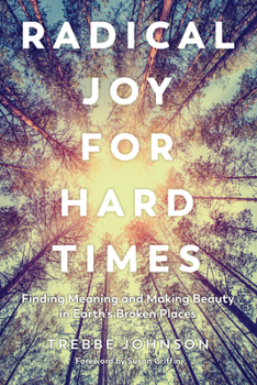 Paperback Radical Joy for Hard Times: Finding Meaning and Making Beauty in Earth's Broken Places Book