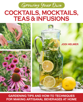 Paperback Growing Your Own Cocktails, Mocktails, Teas & Infusions: Gardening Tips and How-To Techniques for Making Artisanal Beverages at Home Book