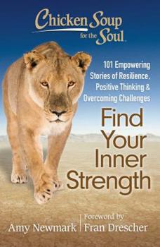 Paperback Chicken Soup for the Soul: Find Your Inner Strength: 101 Empowering Stories of Resilience, Positive Thinking, and Overcoming Challenges Book