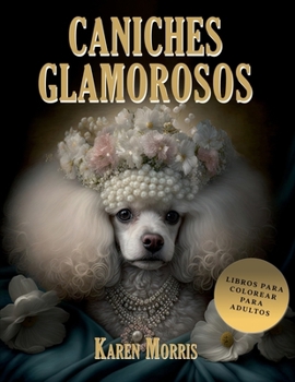 Caniches Glamorosos: Adult Coloring Book (Spanish Edition)