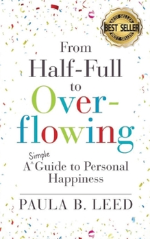 Paperback From Half-Full to Overflowing: A Simple Guide to Personal Happiness Book