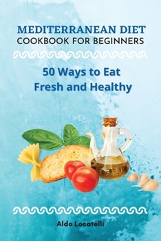 Paperback Mediterranean Diet Cookbook for Beginners: 50 Ways to Eat Fresh and Healthy Book