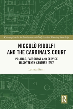 Niccolò Ridolfi and the Cardinal's Court: Politics, Patronage and Service in Sixteenth-Century Italy