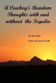 Paperback A Cowboy's Random Thoughts With and With out the Tequila: A Cowboy's Random Thoughts With and With out the Tequila Book