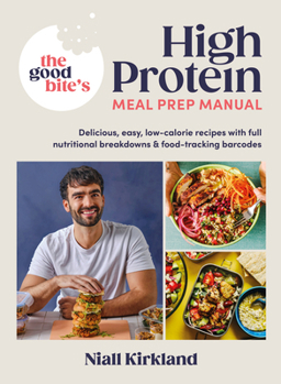 The Good Bite's High Protein Meal Prep Manual: Delicious, Easy Low-Calorie Recipes with Full Nutritional Breakdowns & Food-Tracking Barcodes