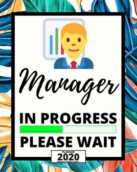 Manager In Progress Please Wait: 2020 Planner For Manager, 1-Year Daily, Weekly And Monthly Organizer With Calendar, Appreciation Gift Idea For Managers (8" x 10")
