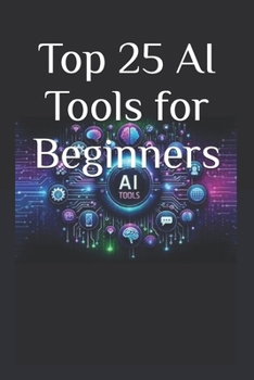 Paperback Top 25 AI Tools for Beginners: Your Ultimate 2025 Guide to AI Tools That Save Time, Grow Business & Boost Productivity Book