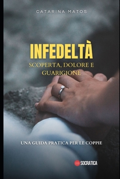 Paperback Infedeltà: scoperta, dolore e guarigione: Una guida pratica per le coppie [Italian] Book