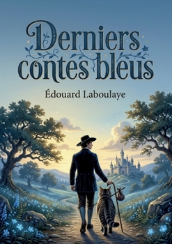 Derniers contes bleus: Des récits enchanteurs d'Édouard Laboulaye, où la fantaisie et la morale se rencontrent pour émerveiller les jeunes lecteurs. (French Edition)