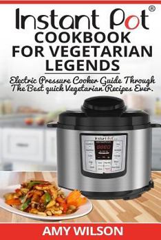 Paperback Instant Pot CookBook For Vegetarian Legends: Electric Pressure Cooker Guide through the best vegetarian recipes ever Book