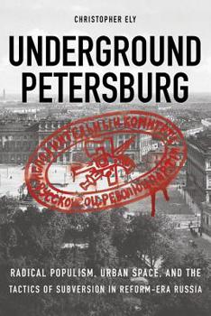 Paperback Underground Petersburg: Radical Populism, Urban Space, and the Tactics of Subversion in Reform-Era Russia Book