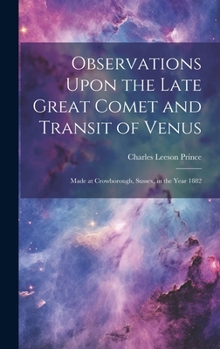 Hardcover Observations Upon the Late Great Comet and Transit of Venus: Made at Crowborough, Sussex, in the Year 1882 Book