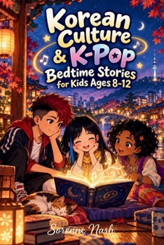 Korean Culture & K-Pop Bedtime Stories for Kids Ages 8-12: Magical Adventures Inspired by K-Pop Featuring Music, Friendship, and Kindness (K-POP Magic Moments)