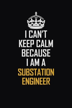 Paperback I Can't Keep Calm Because I Am A Substation Engineer: Motivational Career Pride Quote 6x9 Blank Lined Job Inspirational Notebook Journal Book