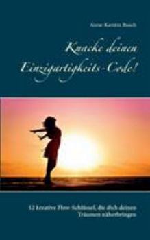 Paperback Knacke deinen Einzigartigkeits-Code!: 12 kreative Flow-Schlüssel, die dich deinen Träumen näherbringen [German] Book