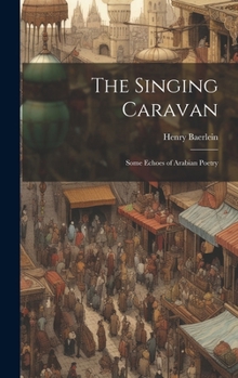 Hardcover The Singing Caravan: Some Echoes of Arabian Poetry Book