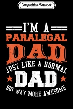 Composition Notebook: I'm A Paralegal Dad Funny Fathers Day  Journal/Notebook Blank Lined Ruled 6x9 100 Pages