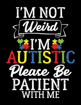 I'm Not Weird I'm Autistic Please Be Patient With Me: Cute Autism Awareness Blank Sketchbook to Draw and Paint (110 Empty Pages, 8.5" x 11")
