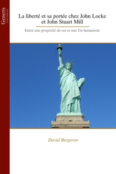 La liberté et sa portée chez John Locke et John Stuart Mill: Entre une propriété de soi et une fin humaniste (French Edition)