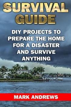 Paperback Survival Guide: DIY Projects To Prepare The Home For A Disaster And Survive Anything: (Survival Gear, Survival Skills) Book