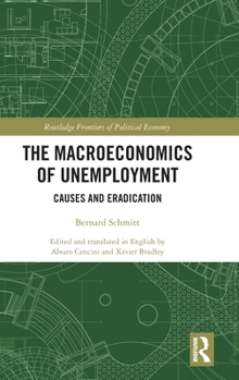 The Macroeconomics of Unemployment: Causes and Eradication (Routledge Frontiers of Political Economy)