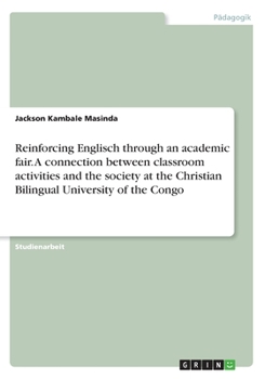 Paperback Reinforcing Englisch through an academic fair. A connection between classroom activities and the society at the Christian Bilingual University of the [German] Book