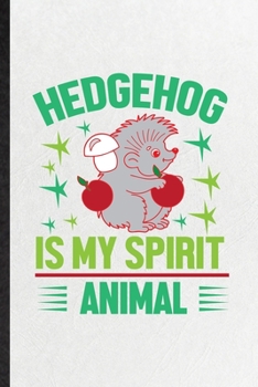 Hedgehog Is My Spirit Animal: Funny Blank Lined Notebook/ Journal For Hedgehog Owner Vet, Exotic Animal Lover, Inspirational Saying Unique Special Birthday Gift Idea Personal 6x9 110 Pages