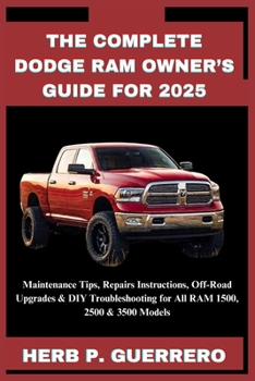 Paperback The Complete Dodge RAM Owner's Guide for 2025: Maintenance Tips, Repairs Instructions, Off-Road Upgrades & DIY Troubleshooting for All RAM 1500, 2500 Book