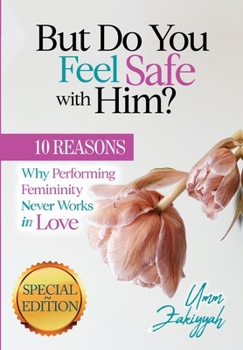 But Do You Feel Safe with Him?: 10 Reasons Why Performing Femininity Never Works in Love (Special Edition)
