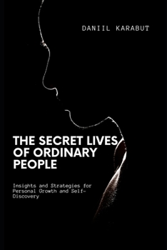 The Secret Lives of Ordinary People: Insights and Strategies for Personal Growth and Self-Discovery