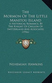 The Mormon Of The Little Manitou Island: A Historical Romance, By The Knight Of Chillon Of Switzerland And Associates