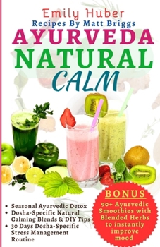 Paperback Ayurveda Natural Calm: 90+ Natural Vitality Smoothies to Calm Clear Mind and Prevent Depression with Kid-friendly Dietary Supplements, Protoc Book