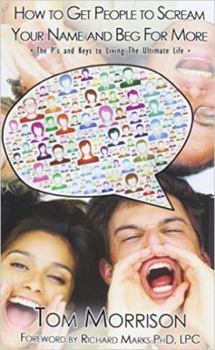 Paperback How To Get People To Scream Your Name and Beg For More: The P's and Keys to Living The Ultimate Life Book