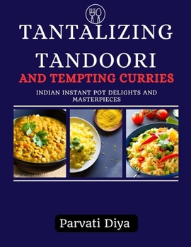 Paperback Tantalizing Tandoori and Tempting Curries: Indian Instant Pot Delights and Masterpieces Book