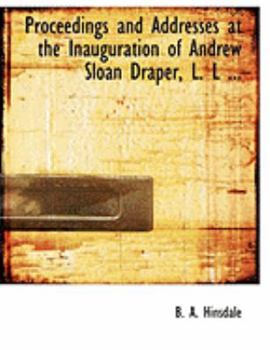 Paperback Proceedings and Addresses at the Inauguration of Andrew Sloan Draper, L. L ... [Large Print] Book