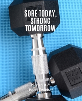 Sore Today, Strong Tomorrow, Workout & Food Tracker: Inspirational Quote on the cover of this Daily Workout & Food Journal / Notebook / Diary, 90 Day ... Meal Progress Tracker For a Better You.