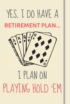 Paperback Yes, i do have a retirement plan... I plan on playing hold 'em: Funny Novelty Texas Hold Em gift for Poker Casino & Gambling Lovers - Lined Journal or Book