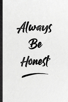 Always Be Honest: Blank Funny Positive Motivation Lined Notebook/ Journal For Support Faith Belief, Inspirational Saying Unique Special Birthday Gift Idea Cute Ruled 6x9 110 Pages