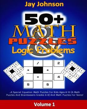 Paperback 50+ Math Puzzles & Logic Problems: A Special Equation Math Puzzles For Kids Ages 8-10 (A Math Puzzles And Brainteasers Grades 6-8) And Math Puzzles Fo Book