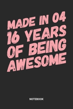 Made in 04 16 Years of Being Awesome Notebook: Dotted Lined Sweet Sixteen Notebook (6x9 inches) ideal as a Sweet 16 Journal. Perfect as a Sweet 16 ... Party. Great gift for Girls and Teens