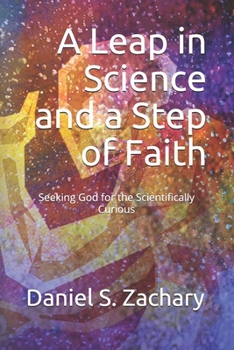 Paperback A Leap in Science and a Step of Faith: Seeking God for the Scientifically Curious Book