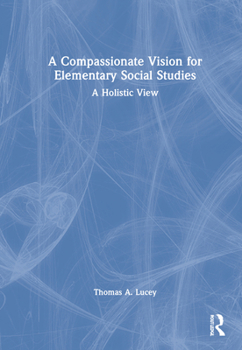 Hardcover A Compassionate Vision for Elementary Social Studies: A Holistic View Book