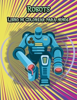 Robots Libro de Colorear para niños: 50 páginas bonitas para niños y niñas para mejorar sus habilidades de dibujo.Ideal para todos los niños entre 2 y 12 años