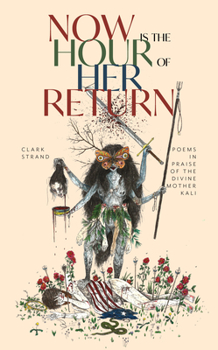 Paperback Now Is the Hour of Her Return: Poems in Praise of the Divine Mother Kali Book