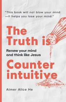Paperback The Truth is Counterintuitive: Renew your mind and think like Jesus Book