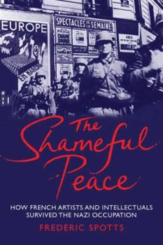 Hardcover The Shameful Peace: How French Artists and Intellectuals Survived the Nazi Occupation Book