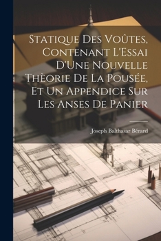 Paperback Statique Des Voûtes, Contenant L'Essai D'Une Nouvelle Thèorie De La Pousée, Et Un Appendice Sur Les Anses De Panier [French] Book
