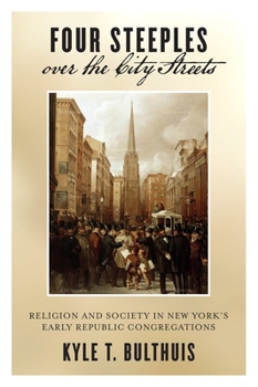 Hardcover Four Steeples Over the City Streets: Religion and Society in New Yorkas Early Republic Congregations Book