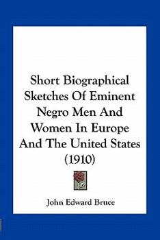 Paperback Short Biographical Sketches Of Eminent Negro Men And Women In Europe And The United States (1910) Book